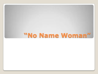 “No Name Woman”
 
