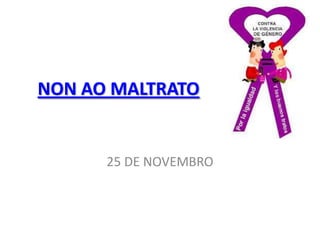 NON AO MALTRATO

25 DE NOVEMBRO

 