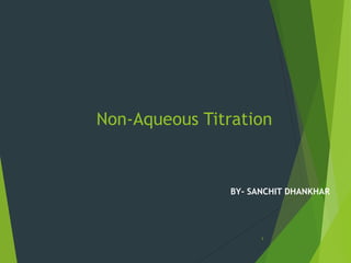 Non-Aqueous Titration
BY- SANCHIT DHANKHAR
1
 
