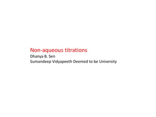 Non-aqueous titrations
Dhanya B. Sen
Sumandeep Vidyapeeth Deemed to be University
 