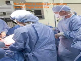 Non aspettare la malattia per riconoscere quanto è fragile   questa vita . . . 