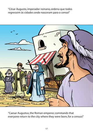 17
“César Augusto,imperador romano,ordena que todos
regressem às cidades onde nasceram para o censo!”
“Caesar Augustus,the Roman emperor,commands that
everyone return to the city where they were born,for a census!”
 