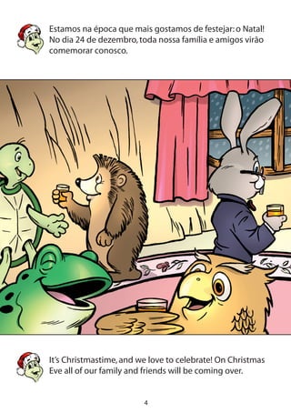 Estamos na época que mais gostamos de festejar:o Natal!
No dia 24 de dezembro,toda nossa família e amigos virão
comemorar conosco.
It’s Christmastime,and we love to celebrate! On Christmas
Eve all of our family and friends will be coming over.
 
