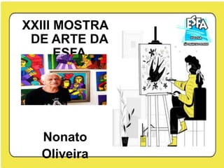 XXIII MOSTRA
DE ARTE DA
ESFA
Nonato
Oliveira
 
