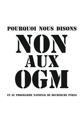 NON
OGM
AUX
POURQUOI NOUS DISONS
ET AU PROGRAMME NATIONAL DE RECHERCHE PNR59
 