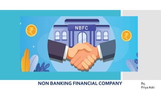 NON BANKING FINANCIAL COMPANY By,
Priya Aski
 