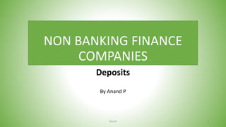 NON BANKING FINANCE
COMPANIES
Deposits
By Anand P
Source 1
 