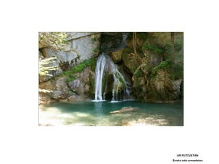 UR PUTZUETAN
Erreka edo urmaeletan.
 