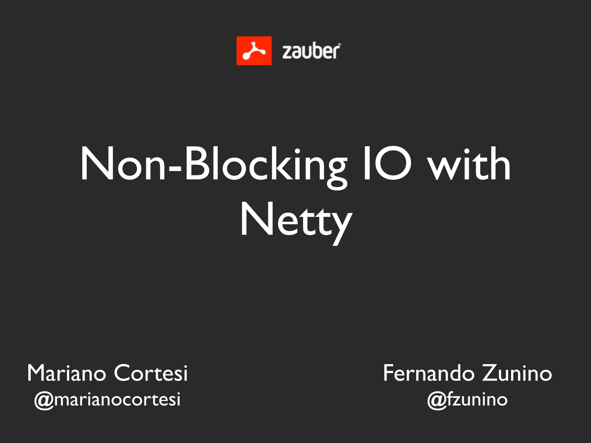 Non-Blocking IO with
           Netty


Mariano Cortesi   Fernando Zunino
@marianocortesi      @fzunino
 