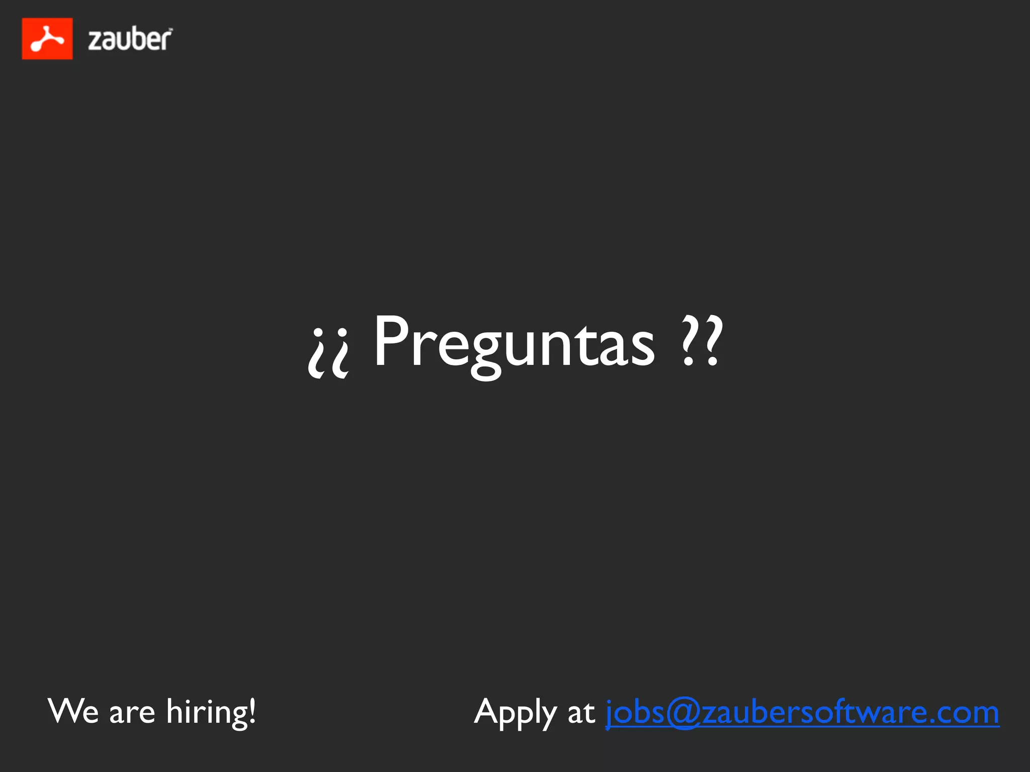 ¿¿ Preguntas ??



We are hiring!         Apply at jobs@zaubersoftware.com
 