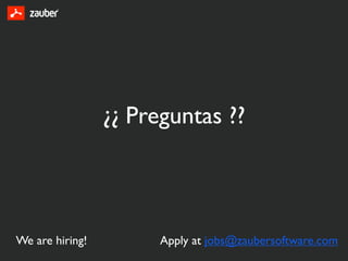 ¿¿ Preguntas ??



We are hiring!         Apply at jobs@zaubersoftware.com
 