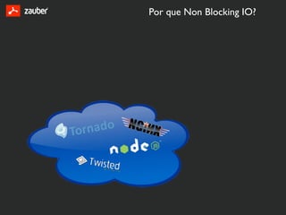 Por que Non Blocking IO?
 