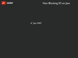 Non Blocking IO en Java




✓ Java NIO
 