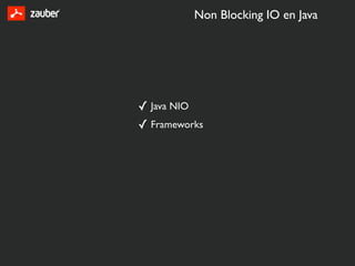 Non Blocking IO en Java




✓ Java NIO
✓ Frameworks
 