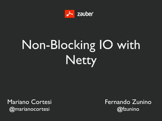 Non-Blocking IO with
           Netty


Mariano Cortesi   Fernando Zunino
@marianocortesi      @fzunino
 