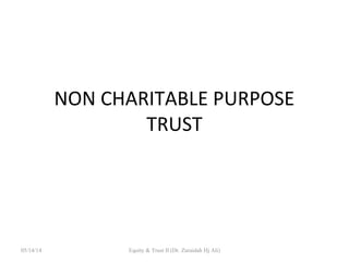 NON CHARITABLE PURPOSE
TRUST
05/14/14 Equity & Trust II (Dr. Zuraidah Hj Ali)
 