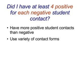 Did I have at least  4 positive  for  each negative  student contact? Have more positive student contacts than negative Use variety of contact forms 