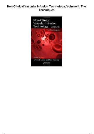 Non-Clinical Vascular Infusion Technology, Volume II: The
Techniques
 