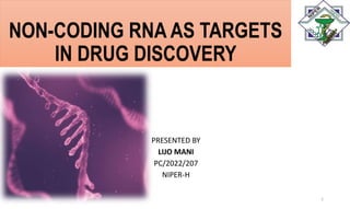 NON-CODING RNA AS TARGETS
IN DRUG DISCOVERY
PRESENTED BY
LIJO MANI
PC/2022/207
NIPER-H
1
 