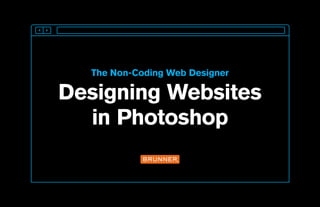 The Non-Coding Web Designer

Designing Websites
in Photoshop

 