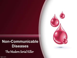 Non-Communicable
Diseases
The Modern Serial Killer
 