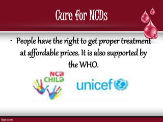 Cure for NCDs
• People have the right to get proper treatment
at affordable prices. It is also supported by
the WHO.
 