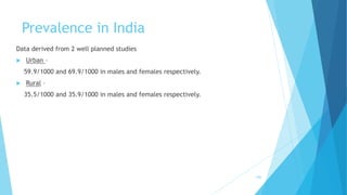 Prevalence in India
Data derived from 2 well planned studies
 Urban –
59.9/1000 and 69.9/1000 in males and females respectively.
 Rural –
35.5/1000 and 35.9/1000 in males and females respectively.
206
 