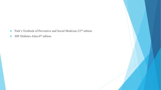  Park’s Textbook of Preventive and Social Medicine-22nd edition
 IDF Diabetes Atlas-6th edition
 