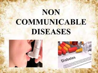 NON
COMMUNICABLE
DISEASES
 