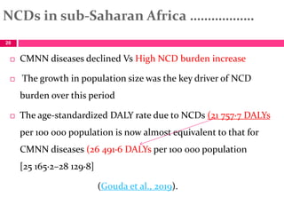 NCDs in sub-Saharan Africa ………………
 CMNN diseases declined Vs High NCD burden increase
 The growth in population size was...