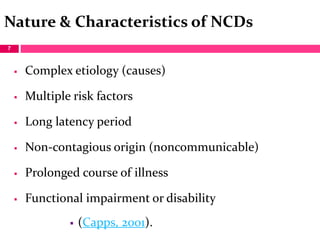  Complex etiology (causes)
 Multiple risk factors
 Long latency period
 Non-contagious origin (noncommunicable)
 Prol...