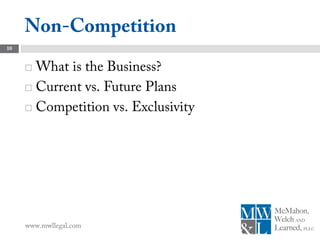 Non-Competition
10


      What is the Business?
      Current vs. Future Plans

      Competition vs. Exclusivity




     www.mwllegal.com
 