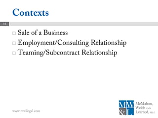 Contexts
11


      Sale of a Business
      Employment/Consulting Relationship

      Teaming/Subcontract Relationship




     www.mwllegal.com
 