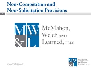 Non-Competition and
6
    Non-Solicitation Provisions




    www.mwllegal.com
 