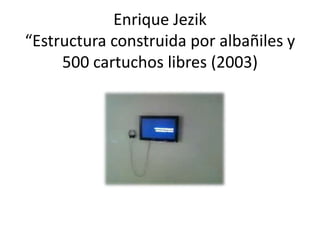 Enrique Jezik “Estructura construida por albañiles y 500 cartuchos libres (2003)
