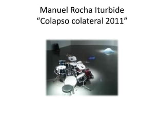 Manuel Rocha Iturbide “Colapso colateral 2011”
