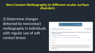 Non-Contact Meibography in different ocular surface
disorders
2) Determine changes
detected by noncontact
meibography in individuals
with regular use of soft
contact lenses
 