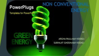 NON CONVENTIONAL
ENERGY
BY
ARGHA PAUL(4AI11EE002)
SUBHAJIT GHOSH(4AI11EE042)
 
