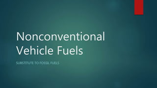 Nonconventional
Vehicle Fuels
SUBSTITUTE TO FOSSIL FUELS
 