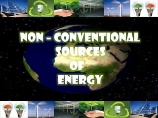 NON – CONVENTIONAL
      SOURCES
         OF
       ENERGY
 