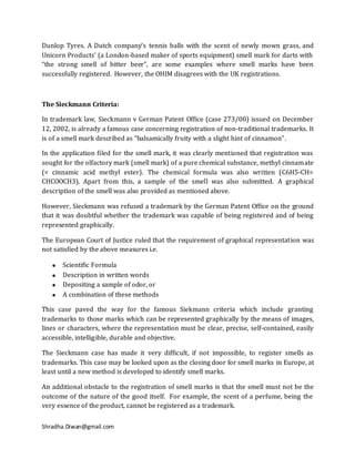 Dunlop Tyres. A Dutch company’s tennis balls with the scent of newly mown grass, and
Unicorn Products’ (a London-based maker of sports equipment) smell mark for darts with
“the strong smell of bitter beer”, are some examples where smell marks have been
successfully registered. However, the OHIM disagrees with the UK registrations.



The Sieckmann Criteria:

In trademark law, Sieckmann v German Patent Office (case 273/00) issued on December
12, 2002, is already a famous case concerning registration of non-traditional trademarks. It
is of a smell mark described as “balsamically fruity with a slight hint of cinnamon”.

In the application filed for the smell mark, it was clearly mentioned that registration was
sought for the olfactory mark (smell mark) of a pure chemical substance, methyl cinnamate
(= cinnamic acid methyl ester). The chemical formula was also written (C6H5-CH=
CHCOOCH3). Apart from this, a sample of the smell was also submitted. A graphical
description of the smell was also provided as mentioned above.

However, Sieckmann was refused a trademark by the German Patent Office on the ground
that it was doubtful whether the trademark was capable of being registered and of being
represented graphically.

The European Court of Justice ruled that the requirement of graphical representation was
not satisfied by the above measures i.e.

       Scientific Formula
       Description in written words
       Depositing a sample of odor, or
       A combination of these methods

This case paved the way for the famous Siekmann criteria which include granting
trademarks to those marks which can be represented graphically by the means of images,
lines or characters, where the representation must be clear, precise, self-contained, easily
accessible, intelligible, durable and objective.

The Sieckmann case has made it very difficult, if not impossible, to register smells as
trademarks. This case may be looked upon as the closing door for smell marks in Europe, at
least until a new method is developed to identify smell marks.

An additional obstacle to the registration of smell marks is that the smell must not be the
outcome of the nature of the good itself. For example, the scent of a perfume, being the
very essence of the product, cannot be registered as a trademark.


Shradha.Diwan@gmail.com
 