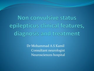 Dr Mohammad A.S Kamil
Consultant neurologist
Neurosciences hospital
 