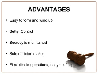 ADVANTAGES
• Easy to form and wind up

• Better Control

• Secrecy is maintained

• Sole decision maker

• Flexibility in ...