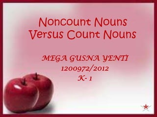 Noncount Nouns
Versus Count Nouns
MEGA GUSNA YENTI
1200972/2012
K- 1
 