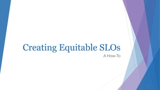 Creating Equitable SLOs
A How-To
10
 