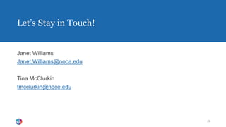 Let’s Stay in Touch!
Janet Williams
Janet.Williams@noce.edu
Tina McClurkin
tmcclurkin@noce.edu
28
 