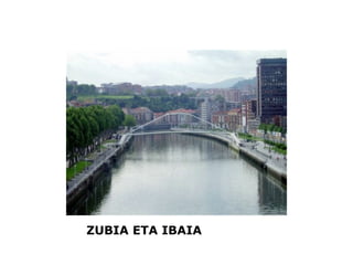 ZUBIA ETA IBAIA
 