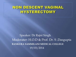 Speaker: Dr Rajni Singh
Moderater: H.O.D & Prof. Dr. S .Dasgupta
BANKURA SAMMILANI MEDICAL COLLEGE
19/03/2014
 