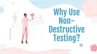 Why Use
Non-
Destructive
Testing?
 