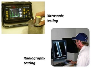 Ultrasonic
testing
Radiography
testing
 